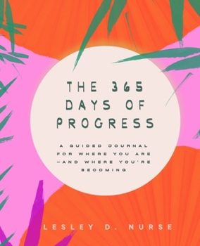 The 365 Days of Progress: A Guided Journal for Where You Are-And Where You're Becoming (Vitamins for Your Soul)