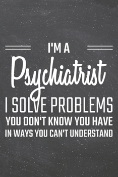 I'm a Psychiatrist I Solve Problems You Don't Know You Have: Psychiatrist Dot Grid Notebook, Planner or Journal - Size 6 x 9 - 110 Dotted Pages - Office Equipment, Supplies - Funny Psychiatrist Gift I