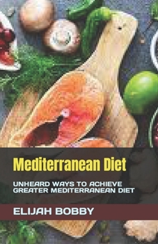 Paperback Mediterranean Diet: Unheard Ways to Achieve Greater Mediterranean Diet Book
