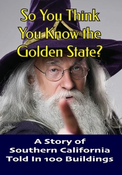 So You Think You Know the Golden State?: A History of Southern California Told in 100 Buildings (Brown Signs: Celebrating America's Built World)