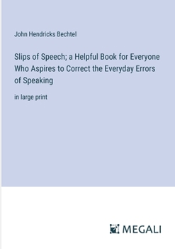 Paperback Slips of Speech; a Helpful Book for Everyone Who Aspires to Correct the Everyday Errors of Speaking: in large print Book