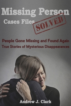 Paperback Missing Person Case Files Solved: People Gone Missing and Found Again True Stories of Mysterious Disappearances Book