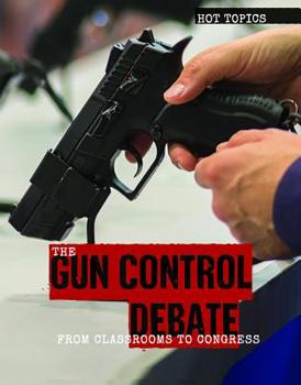 Library Binding The Gun Control Debate: From Classrooms to Congress Book