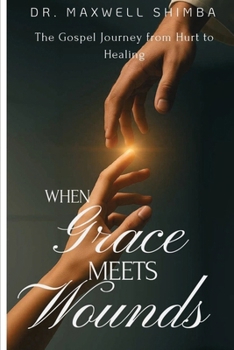 When Grace Meets Wounds: The Gospel Journey from Hurt to Healing