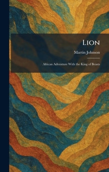 Hardcover Lion: African Adventure With the King of Beasts Book