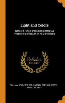 Hardcover Light and Colors: Nature's Fine Forces Considered as Promoters of Health in All Conditions Book