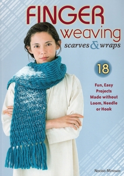 Paperback Finger Weaving Scarves & Wraps: 18 Fun, Easy Projects Made Without Loom, Needle or Hook Book