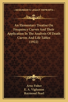 Paperback An Elementary Treatise On Frequency Curves And Their Application In The Analysis Of Death Curves And Life Tables (1922) Book