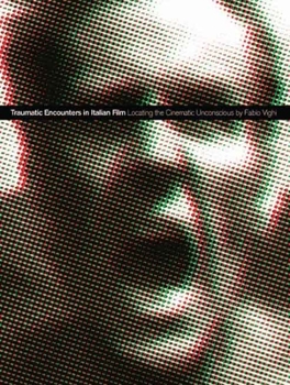 Hardcover Traumatic Encounters in Italian Film: Locating the Cinematic Unconscious Book