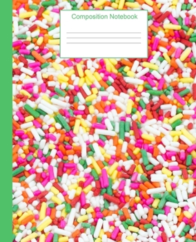 Composition Notebook: Rainbow Sprinkles Notebook Journal|7.5x9.25|110 Wide Ruled Pages|Soft Cover|Fun Gift for Candy or Cupcake Lover