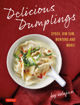 The Delicious Dumpling Cookbook: Gyoza, Dim Sum, Wontons and More!