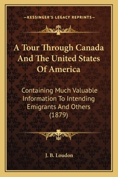 Paperback A Tour Through Canada And The United States Of America: Containing Much Valuable Information To Intending Emigrants And Others (1879) Book