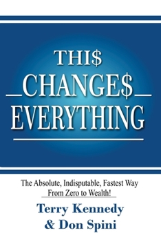 Paperback Thi$ Change$ Everything: The Absolute, Indisputable, Fastest Way From Zero to Wealth! Book