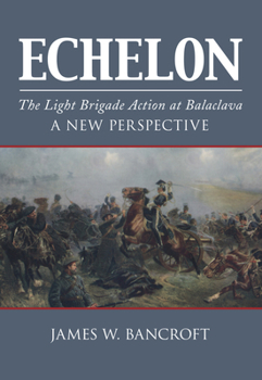 Hardcover Echelon: The Light Brigade Action at Balaclava: A New Perspective Book