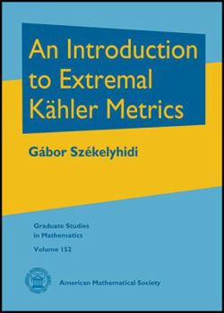 Hardcover An Introduction to Extremal Kahler Metrics (Graduate Studies in Mathematics, 152) Book