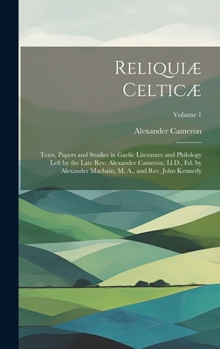 Hardcover Reliquiæ Celticæ: Texts, Papers and Studies in Gaelic Literature and Philology Left by the Late Rev. Alexander Cameron, Ll.D., Ed. by Al Book