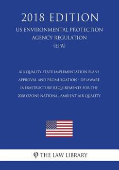 Air Quality State Implementation Plans - Approval and Promulgation - Delaware - Infrastructure Requirements for the 2008 Ozone National Ambient Air ... Agency Regulation) (EPA)