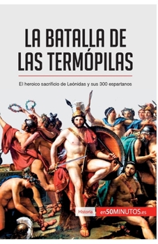 La batalla de las Termópilas: El heroico sacrificio de Leónidas y sus 300 espartanos (Historia)