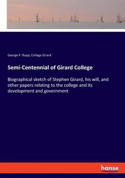 Paperback Semi-Centennial of Girard College: Biographical sketch of Stephen Girard, his will, and other papers relating to the college and its development and g Book