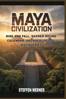 Paperback Maya civilization: rise and fall, sacred round calendar, archaeological discoveries Book