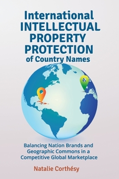 Paperback International Intellectual Property Protection of Country Names: Balancing Nation Brands and Geographic Commons in a Competitive Global Marketplace Book