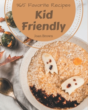 Paperback 365 Favorite Kid Friendly Recipes: Make Cooking at Home Easier with Kid Friendly Cookbook! Book