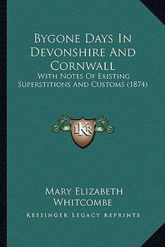Paperback Bygone Days In Devonshire And Cornwall: With Notes Of Existing Superstitions And Customs (1874) Book