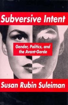 Hardcover Subversive Intent: Gender, Politics, and the Avant-Garde Book
