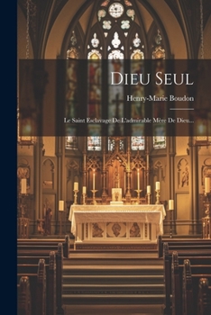 Paperback Dieu Seul: Le Saint Esclavage De L'admirable Mère De Dieu... [French] Book