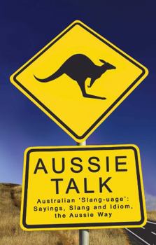 Paperback Aussie Talk: Australian 'slang-uage' - Sayings, Slang and Idiom, the Aussie Way Book