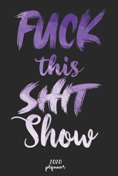 FUCK THIS SHIT SHOW: 2020 monthly planner , weekly planner To Track Your Fuckery And Get Shit Done - One Year Daily Agenda Calendar,  6x9 inches ; A5 (Motivational quotes 2020 Weekly planner )