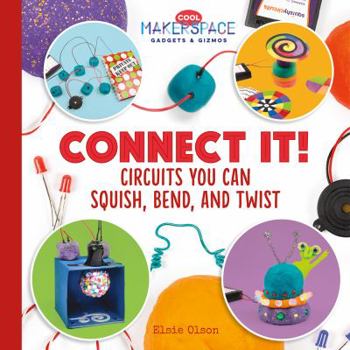 Connect It! Circuits You Can Squish, Bend, and Twist - Book  of the Cool Makerspace Gadgets & Gizmos