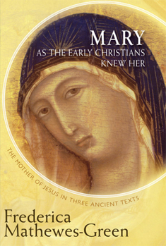 Paperback Mary as the Early Christians Knew Her: The Mother of Jesus in Three Ancient Texts Book