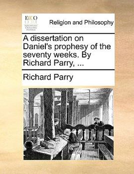 Paperback A Dissertation on Daniel's Prophesy of the Seventy Weeks. by Richard Parry, ... Book