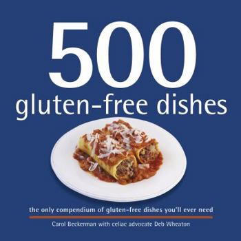 Hardcover 500 Gluten-Free Dishes: The Only Compendium of Gluten-Free Dishes You'll Ever Need Book