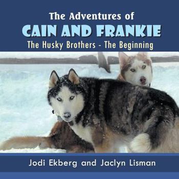 Paperback The Adventures of Cain and Frankie: The Husky Brothers - The Beginning Book