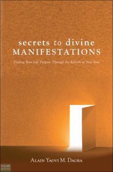 Paperback Secrets to Divine Manifestations: Finding Your Life Purpose Through the Rebirth of Your Soul Book
