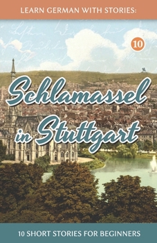Paperback Learn German With Stories: Schlamassel in Stuttgart - 10 Short Stories For Beginners [German] Book