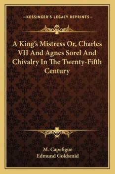A King's Mistress; Or Charles VII And Agnes Sorel, And Chivalry In The Fifteenth Century