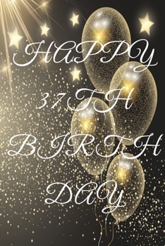 Happy 37th Birthday: 37th Birthday Gift / Journal / Notebook / Diary / Unique Greeting & Birthday Card Alternative
