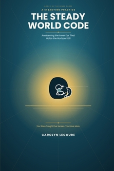 Paperback The Steady World Code: Awakening the Inner Ear That Holds the Horizon Still Book