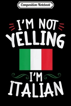 Composition Notebook: Funny I'm Not Yelling I'm Italian  Journal/Notebook Blank Lined Ruled 6x9 100 Pages