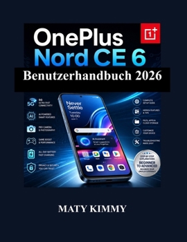 OnePlus Nord CE 6 Benutzerhandbuch 2026: Praktischer Leitfaden zu intelligenten Funktionen, Fotografie, Leistung und alltäglicher Produktivität (German Edition)