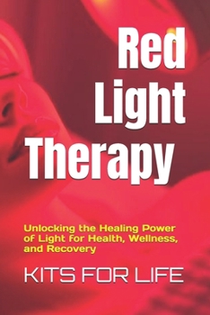 Paperback Red Light Therapy: Unlocking the Healing Power of Light for Health, Wellness, and Recovery : A Comprehensive Guide to the Benefits, Science, and Safe Book