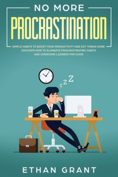 Paperback No More Procrastination: Simple Habits To Boost Your Productivity Get Things Done. Discover How to Eliminate Procrastinating Habits & Overcome Book