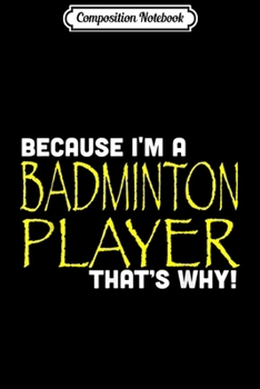 Paperback Composition Notebook: Because I'm A Badminton Player That's Why Funny Journal/Notebook Blank Lined Ruled 6x9 100 Pages Book