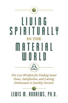 Hardcover Living Spiritually in the Material World: The Lost Wisdom for Finding Inner Peace, Satisfaction, and Lasting Enthusiasm in Earthly Pursuits Book
