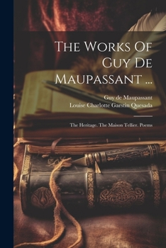 The Works Of Guy De Maupassant ...: The Heritage. The Maison Tellier. Poems...