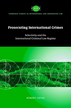 Prosecuting International Crimes: Selectivity and the International Criminal Law Regime - Book  of the Cambridge Studies in International and Comparative Law