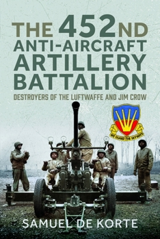 Hardcover The 452nd Anti-Aircraft Artillery Battalion: Destroyers of the Luftwaffe and Jim Crow Book